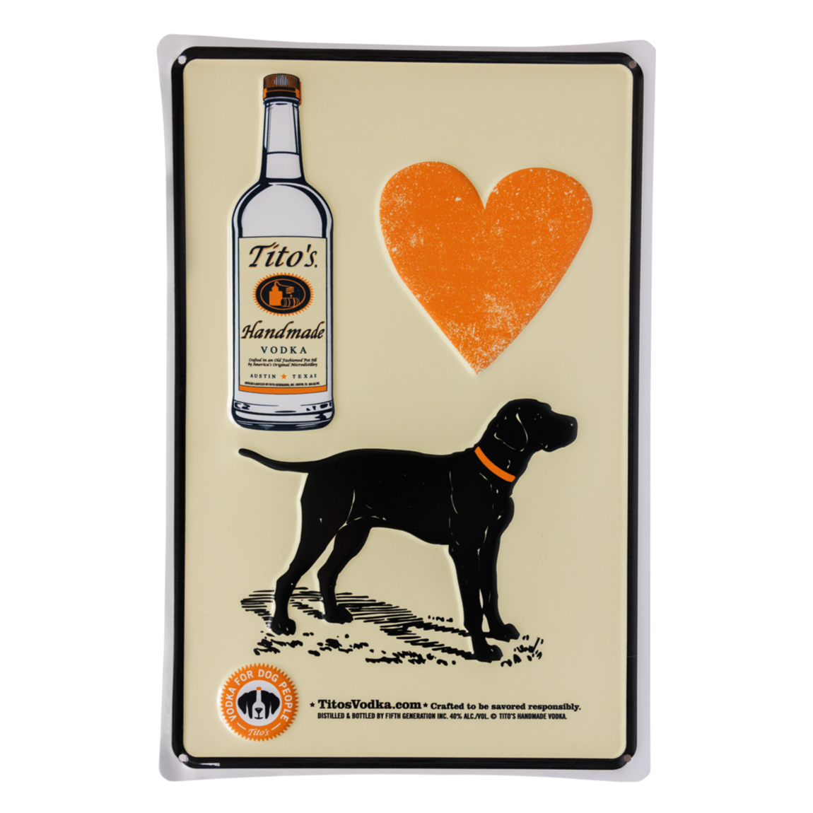 8" X 12" metal embossed sign designed with Tito's bottle, orange heart, black dog, and Tito's Vodka for Dog People logo
